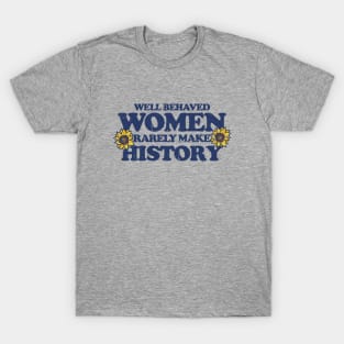 Well behaved women rarely make history T-Shirt